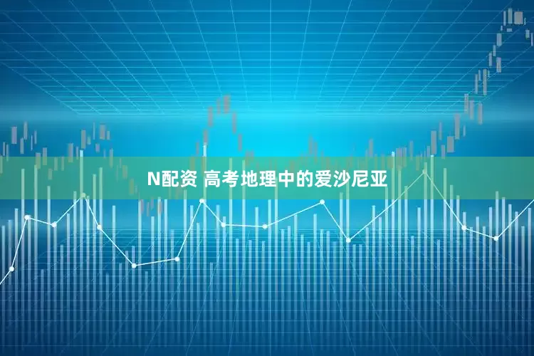 N配资 高考地理中的爱沙尼亚